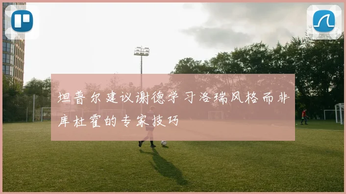 坦普尔建议谢德学习洛瑞风格而非库杜霍的专家技巧