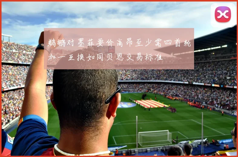 鹈鹕对墨菲要价高昂至少需四首轮加一互换如同贝恩交易标准